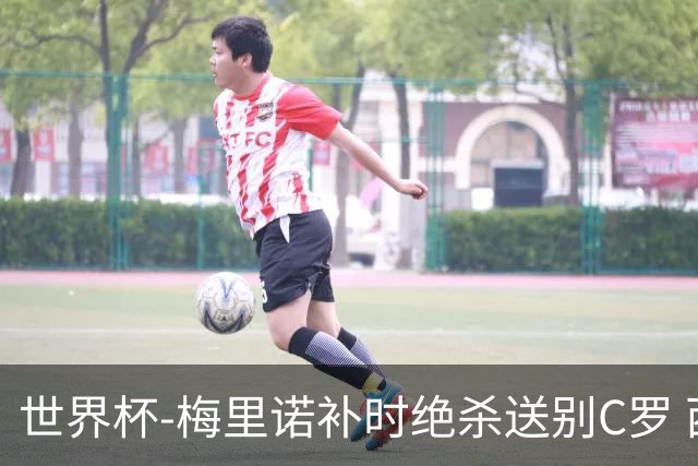 世界杯-梅里诺补时绝杀送别C罗 西班牙1-0葡萄牙进8强