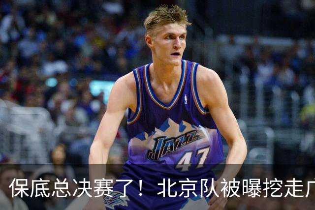 保底总决赛了！北京队被曝挖走广东冠军功臣，朱芳雨惨遭重大打击